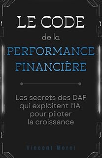 Le code de la performance financière : Les secrets des DAF qui exploitent l