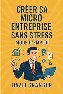 Créer Sa Micro-Entreprise: Sans Stress Mode d’Emploi